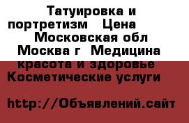 Татуировка и портретизм › Цена ­ 1 000 - Московская обл., Москва г. Медицина, красота и здоровье » Косметические услуги   